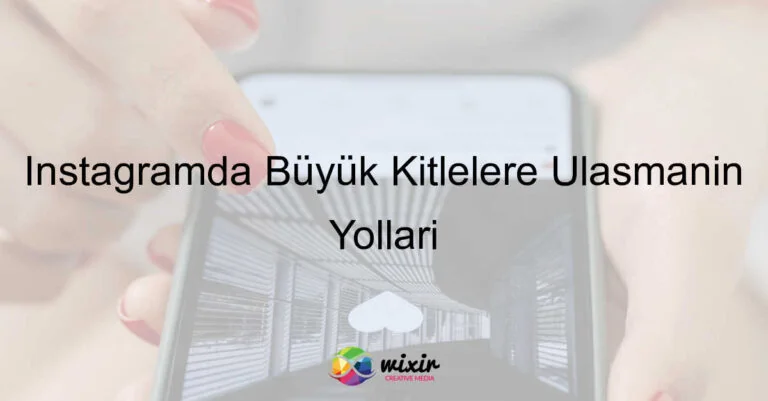 instagramda nasıl büyük kitlelere ulaşırım?